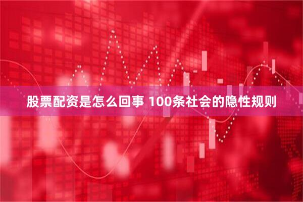 股票配资是怎么回事 100条社会的隐性规则