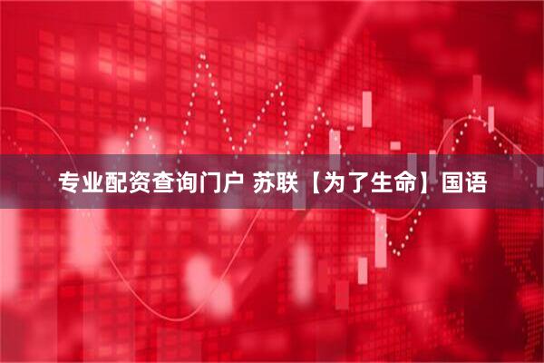 专业配资查询门户 苏联【为了生命】国语