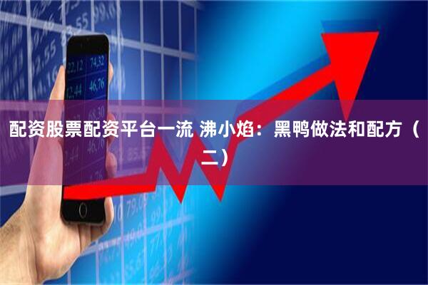 配资股票配资平台一流 沸小焰：黑鸭做法和配方（二）